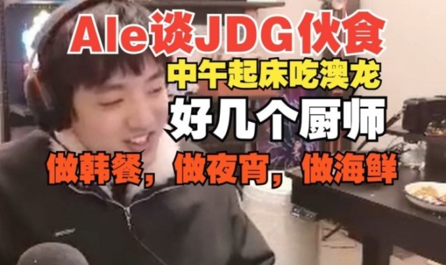 可怕！Ale透露JDG起床就吃澳龙，好几个厨师做韩餐做海鲜做夜宵！